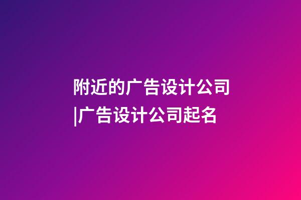 附近的广告设计公司|广告设计公司起名-第1张-公司起名-玄机派